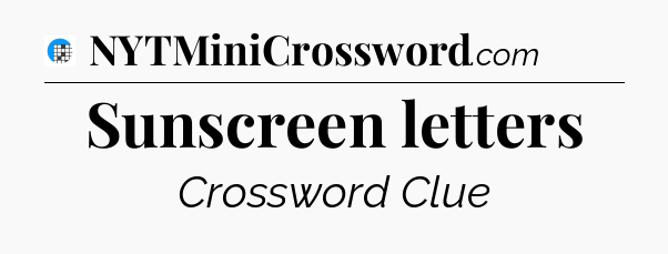 Sunscreen letters Crossword Clue