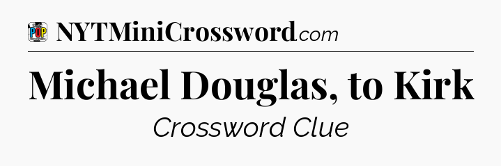 Michael Douglas, to Kirk Crossword Clue