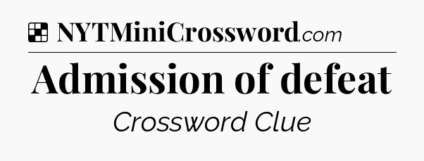 Solution: Admission of defeat - NYT Crossword