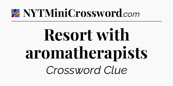 Resort with aromatherapists Crossword Clue