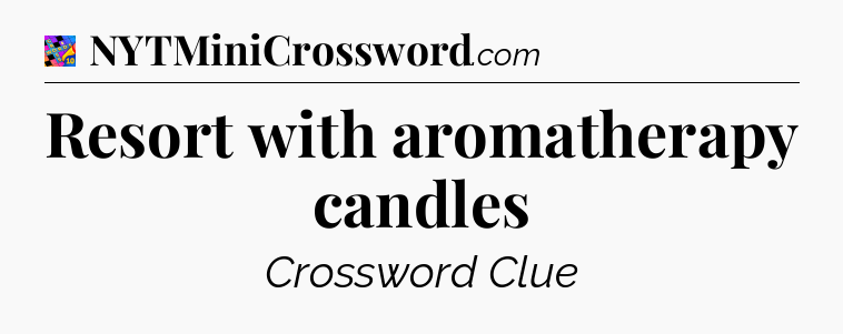 Resort with aromatherapy candles Crossword Clue
