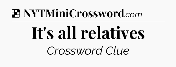 Solution: It's all relatives - NYT Crossword
