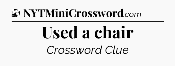 Used a chair - Daily Themed Classic Crossword