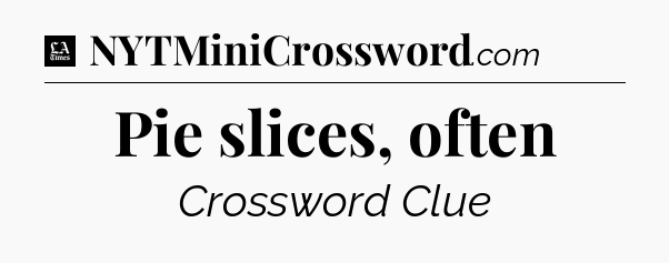 Pie slices, often - LA Times Crossword