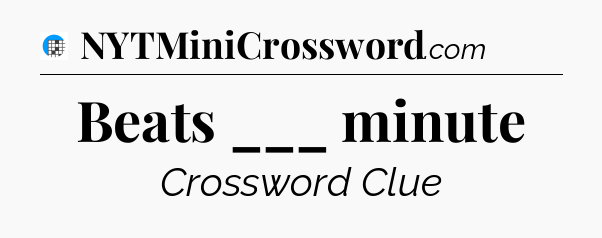 Beats ___ minute Crossword Clue