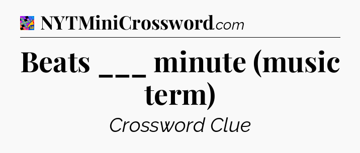 Beats ___ minute (music term) Crossword Clue