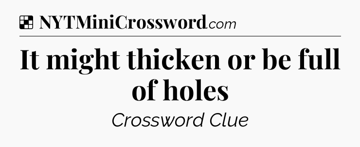 Solution: It might thicken or be full of holes - NYT Crossword