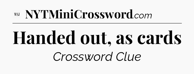 Handed out, as cards - WSJ Crossword