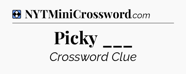 Solution: Picky ___ - NYT Mini Crossword