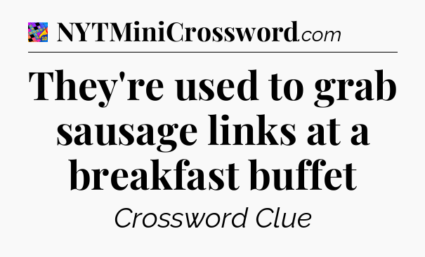 They're used to grab sausage links at a breakfast buffet Crossword Clue