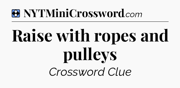Solution: Raise with ropes and pulleys - NYT Mini Crossword
