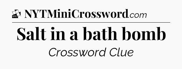 Salt in a bath bomb - Daily Themed Classic Crossword