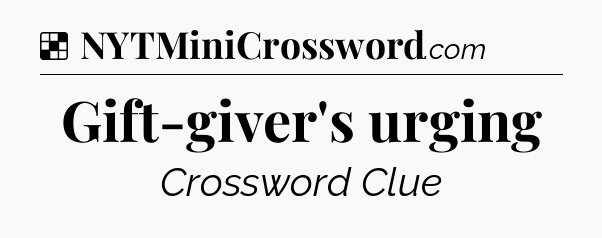 Solution: Gift-giver's urging - NYT Crossword
