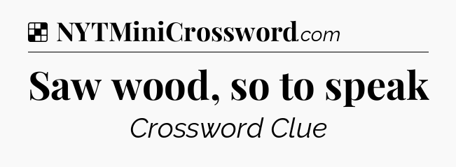 Solution: Saw wood, so to speak - NYT Crossword