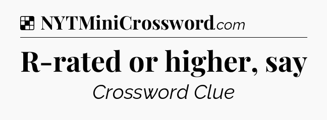 Solution: R-rated or higher, say - NYT Crossword