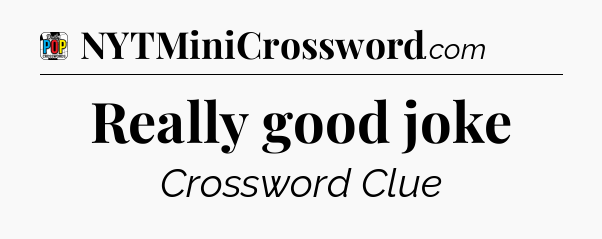 Really good joke Crossword Clue