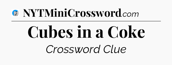 Cubes in a Coke Crossword Clue