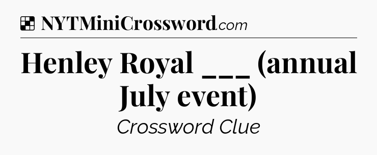 Solution: Henley Royal ___ (annual July event) - NYT Crossword