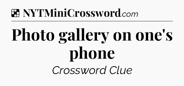Solution: Photo gallery on one's phone - NYT Crossword
