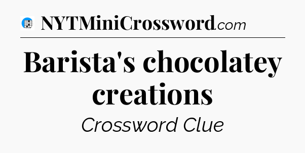 Barista's chocolatey creations Crossword Clue