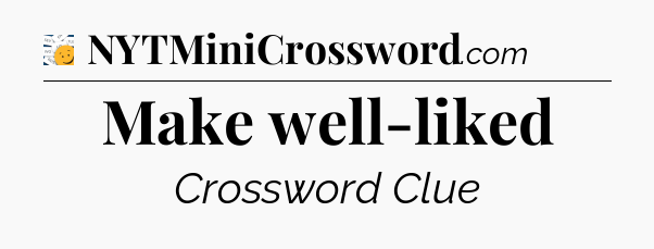 Make well-liked - 7 Little Words