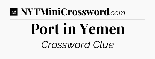 Port in Yemen - LA Times Crossword