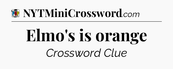 Elmo's is orange Crossword Clue