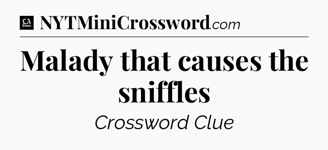 Malady that causes the sniffles - LA Times Crossword