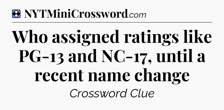 Solution: Who assigned ratings like PG-13 and NC-17, until a recent name change - NYT Mini Crossword