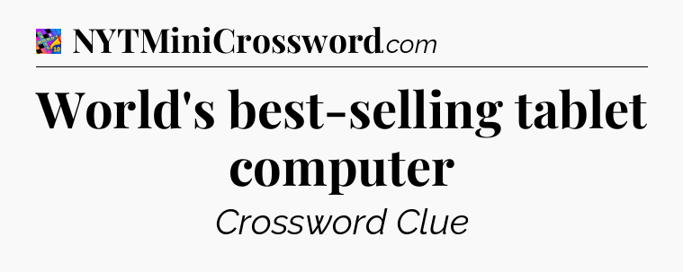 World's best-selling tablet computer Crossword Clue