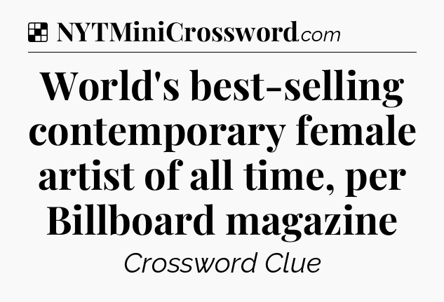 Solution: World's best-selling contemporary female artist of all time, per Billboard magazine - NYT Crossword