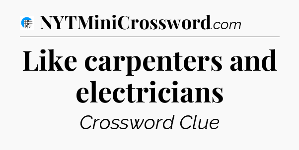Like carpenters and electricians Crossword Clue