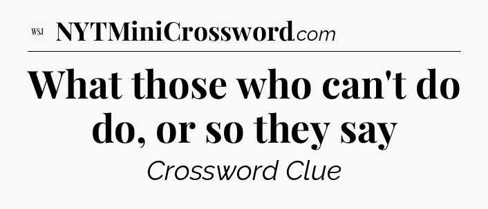 What those who can't do do, or so they say - WSJ Crossword