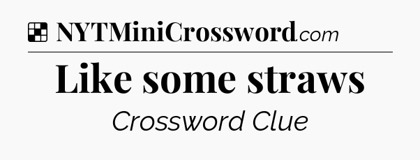 Solution: Like some straws - NYT Crossword