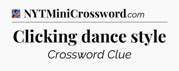 Clicking dance style Crossword Clue