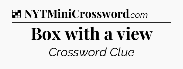 Solution: Box with a view - NYT Crossword