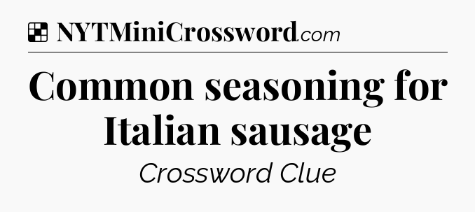 Solution: Common seasoning for Italian sausage - NYT Crossword