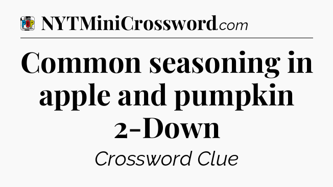 Common seasoning in apple and pumpkin 2-Down Crossword Clue