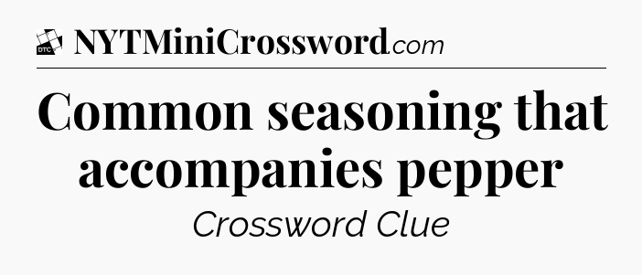 Common seasoning that accompanies pepper - Daily Themed Classic Crossword