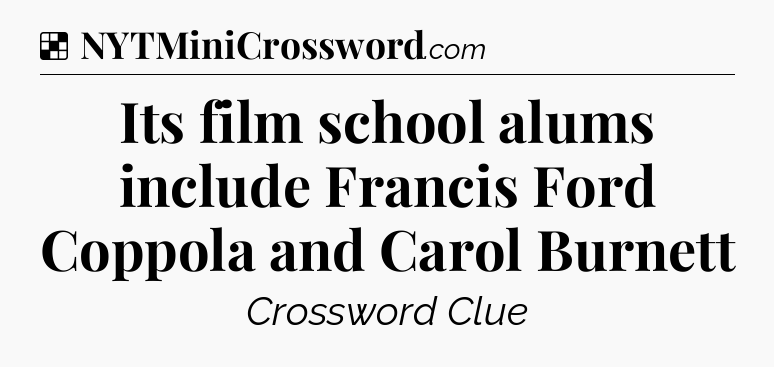 Solution: Its film school alums include Francis Ford Coppola and Carol Burnett - NYT Crossword