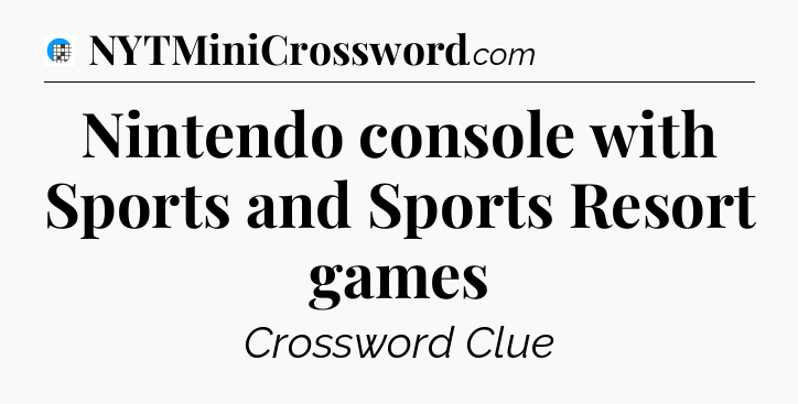 Nintendo console with Sports and Sports Resort games Crossword Clue