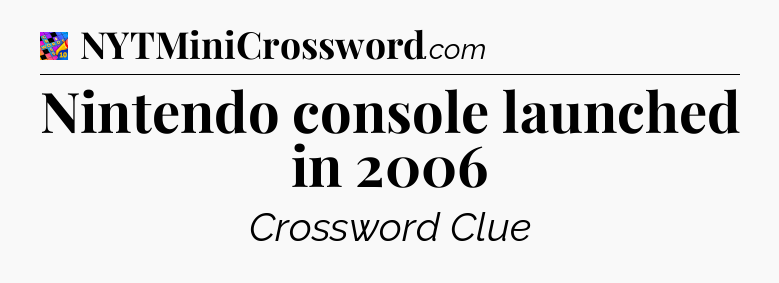 Nintendo console launched in 2006 Crossword Clue