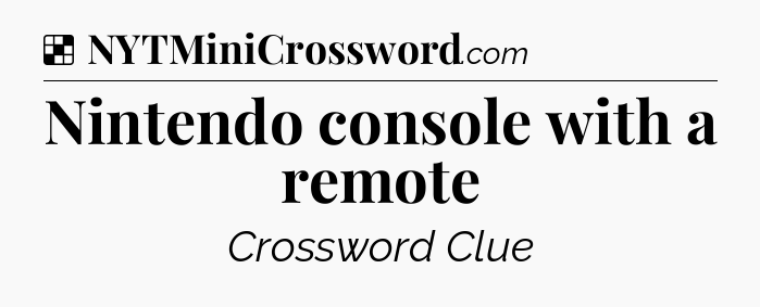 Solution: Nintendo console with a remote - NYT Crossword