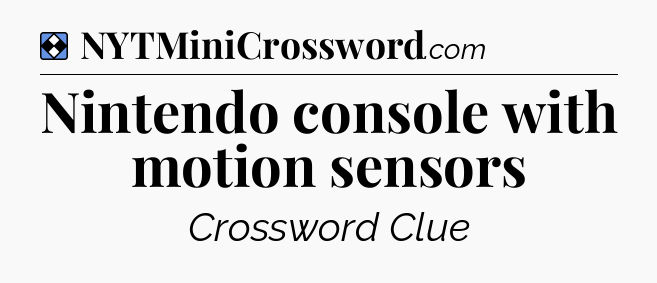 Solution: Nintendo console with motion sensors - NYT Mini Crossword