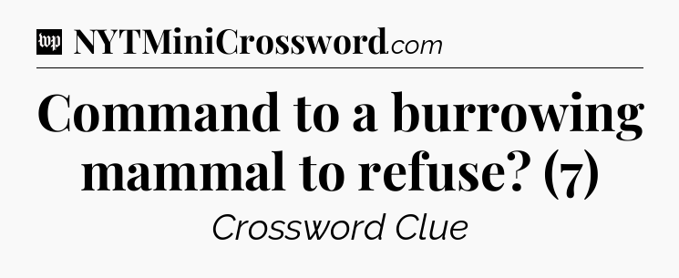 Command to a burrowing mammal to refuse? (7) Crossword Clue