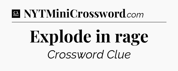 Explode in rage - LA Times Crossword