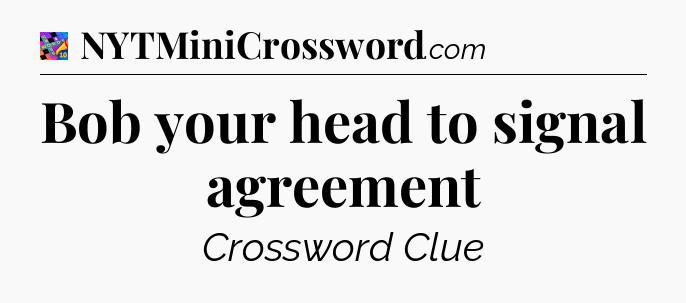Bob your head to signal agreement Crossword Clue
