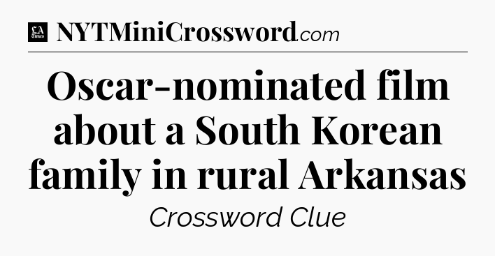 Oscar-nominated film about a South Korean family in rural Arkansas - LA Times Crossword