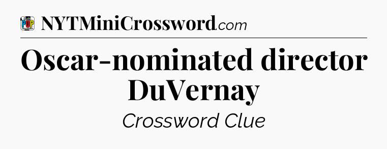 Oscar-nominated director DuVernay Crossword Clue