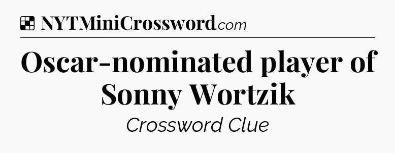 Solution: Oscar-nominated player of Sonny Wortzik - NYT Crossword